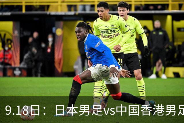 9.18日：日本男足vs中国香港男足日本派出了U21参加亚运会